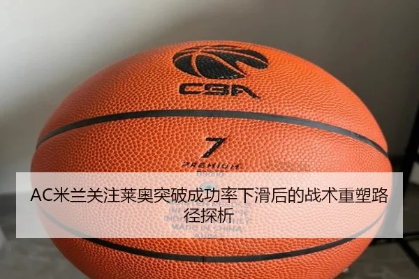 AC米兰关注莱奥突破成功率下滑后的战术重塑路径探析