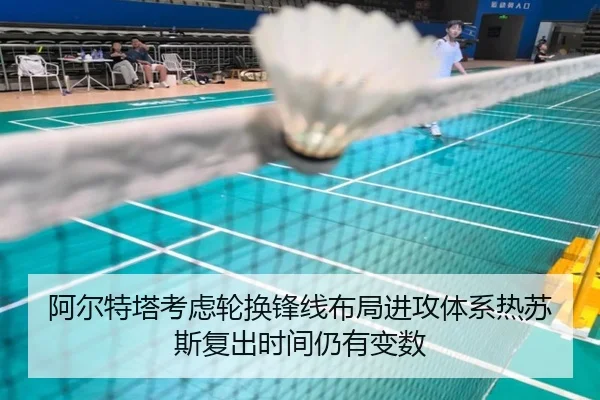 阿尔特塔考虑轮换锋线布局进攻体系热苏斯复出时间仍有变数（kaiyun）